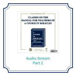 Part 02 – Classes on the Manual for Teachers of <i>A Course in Miracles</i> [AUDIOSTR]