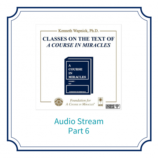 Part 06 – Classes on the Text of <i>A Course in Miracles</i> [AUDIOSTR]