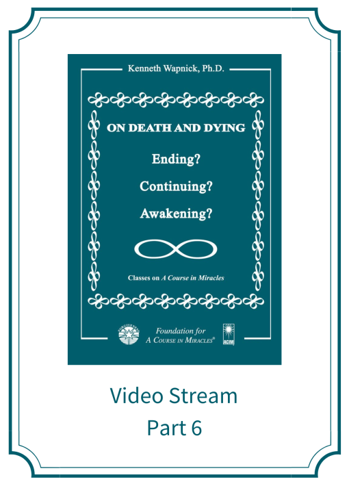 Part 06 – On Death and Dying: Ending, Continuing, or Awakening? [EHVIDEOSTR]