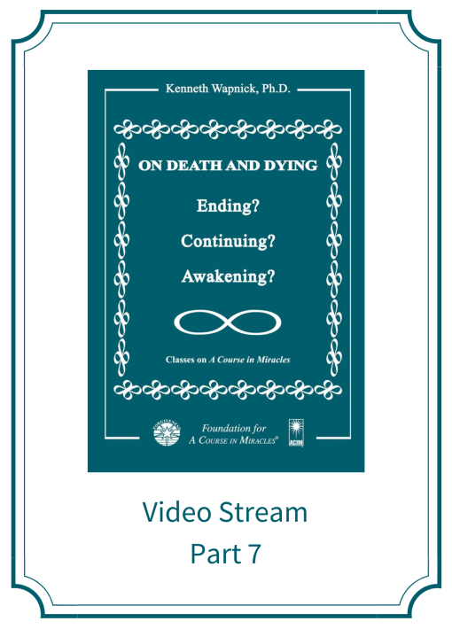Part 07 – On Death and Dying: Ending, Continuing, or Awakening? [EHVIDEOSTR]